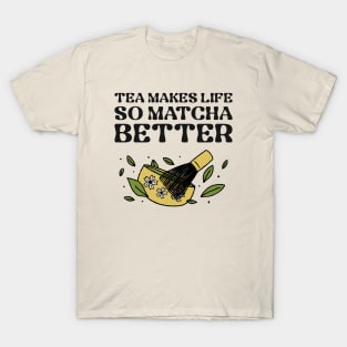 Tea Makes Life So Matcha Better T-Shirt